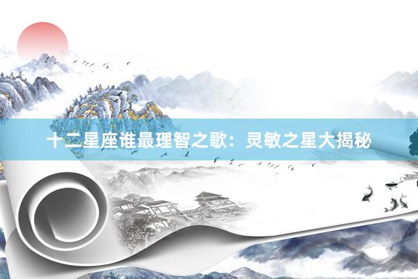 十二星座谁最理智之歌:灵敏之星大揭秘