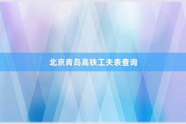 北京青岛高铁工夫表查询