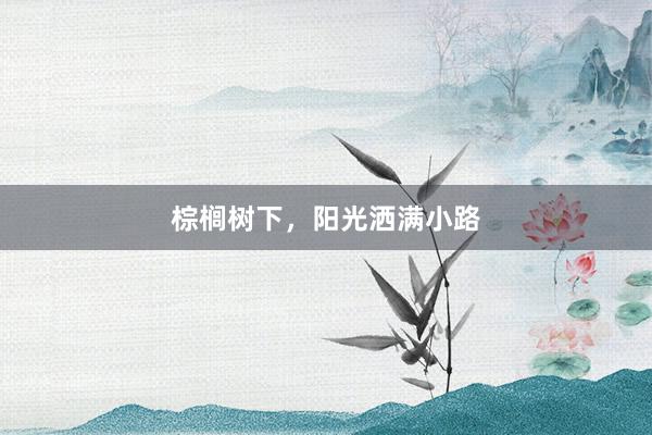 棕榈树下,阳光洒满小路
