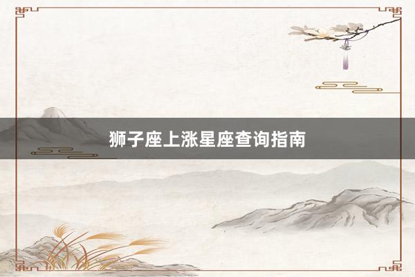 狮子座上涨星座查询指南
